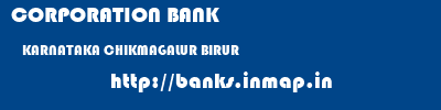 CORPORATION BANK  KARNATAKA CHIKMAGALUR BIRUR   banks information 